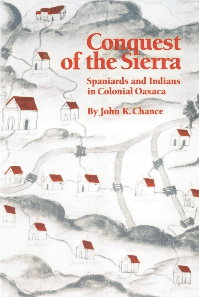 Conquest Of The Sierra: Spaniards And Indians In Colonial Oaxaca,New