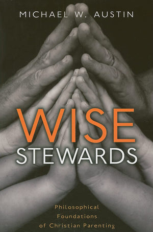 Wise Stewards: Philosophical Foundations of Christian Parenting,Used