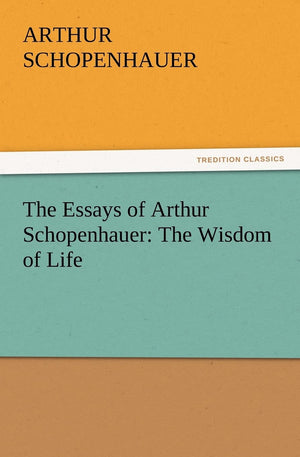 The Essays of Arthur Schopenhauer: The Wisdom of Life,Used
