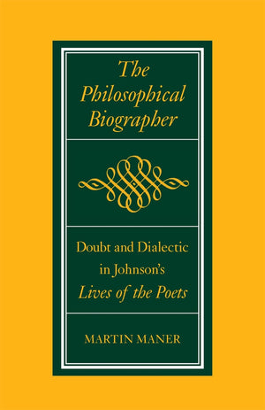 The Philosophical Biographer: Doubt And Dialectic In Johnson'S Lives Of The Poets,Used