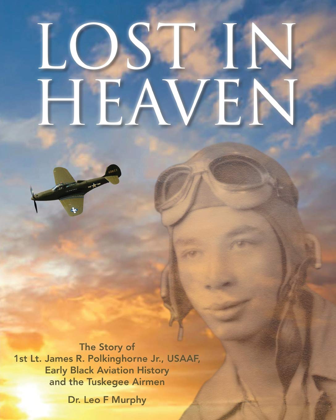 Lost in Heaven: The Story of 1st Lt. James R. Polkinghorne Jr., Usaaf, Early Black Aviation History and the Tuskegee Airmen,Used