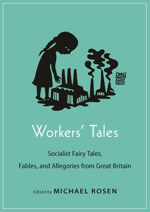 Workers' Tales: Socialist Fairy Tales, Fables, And Allegories From Great Britain (Oddly Modern Fairy Tales)