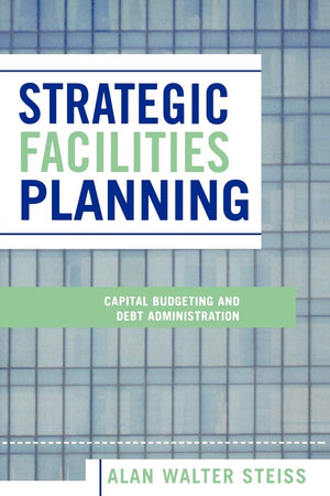 Strategic Facilities Planning: Capital Budgeting And Debt Administration,New