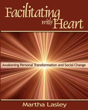 Facilitating with Heart: Awakening Personal Transformation and Social Change,Used