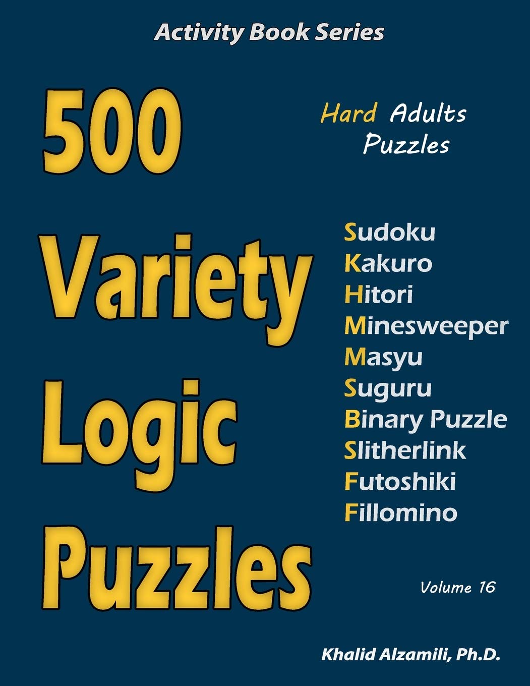 500 Variety Logic Puzzles: 500 Hard Adults Puzzles (Sudoku, Kakuro, Hitori, Minesweeper, Masyu, Suguru, Binary Puzzle, Slitherli,Used