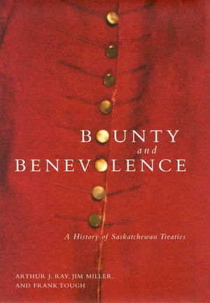 Bounty and Benevolence: A Documentary History of Saskatchewan Treaties (Volume 23) (McGillQueen's Indigenous and Northern Studi,New