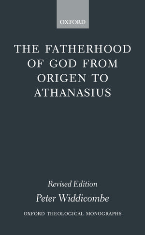 The Fatherhood Of God From Origen To Athanasius (Oxford Theology And Religion Monographs),New