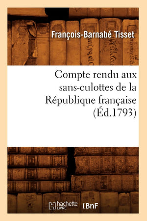 Compte Rendu Aux Sansculottes De La Rpublique Franaise, (D.1793) (Histoire) (French Edition),New
