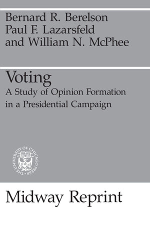 Voting: A Study of Opinion Formation in a Presidential Campaign (Midway Reprint),Used