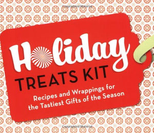 Holiday Treats Kit: Recipes And Wrappings For The Tastiest Gifts Of The Season