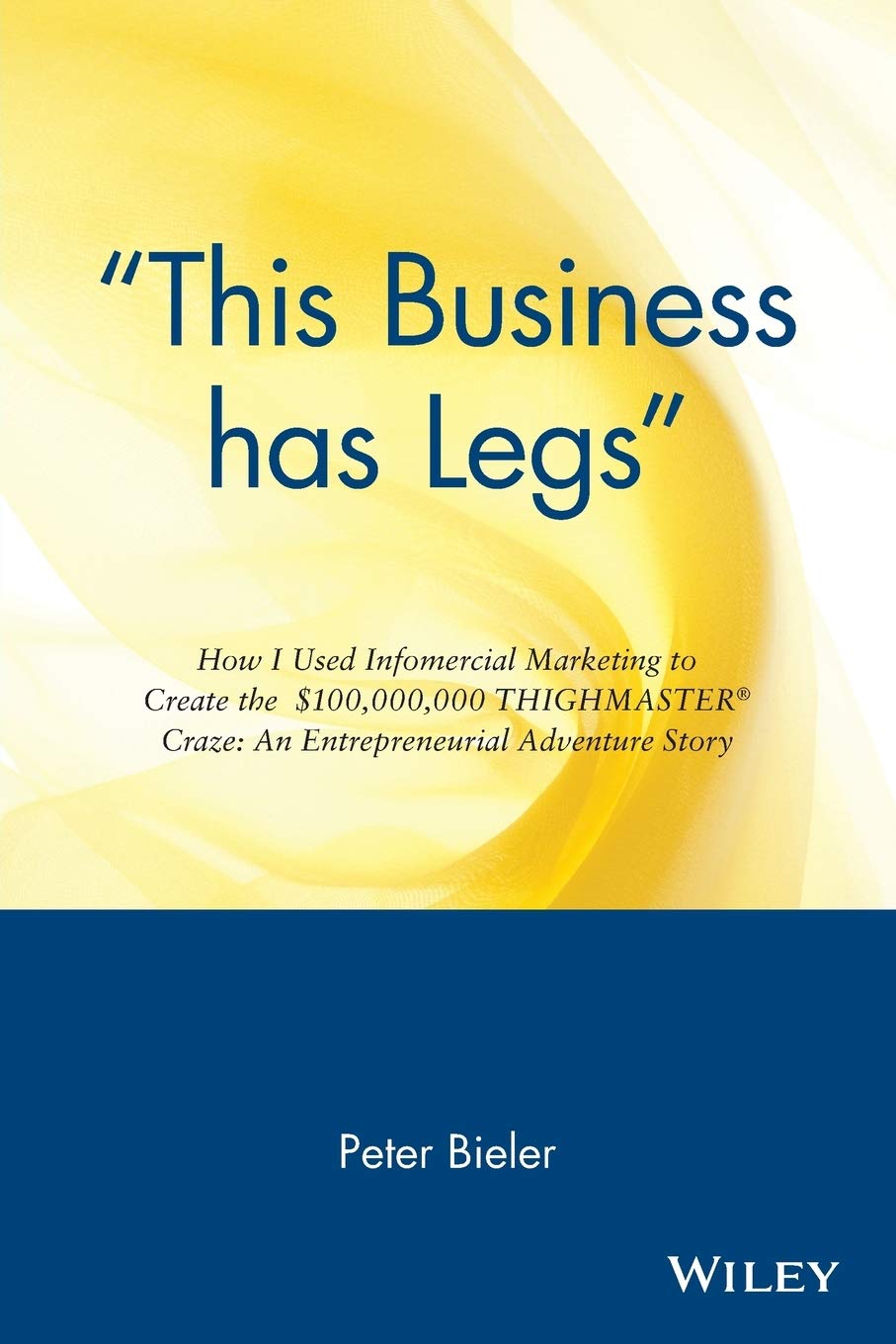 This business has legs': How I Used Infomercial Marketing to Create the$100,000,000 ThighMaster Craze,Used