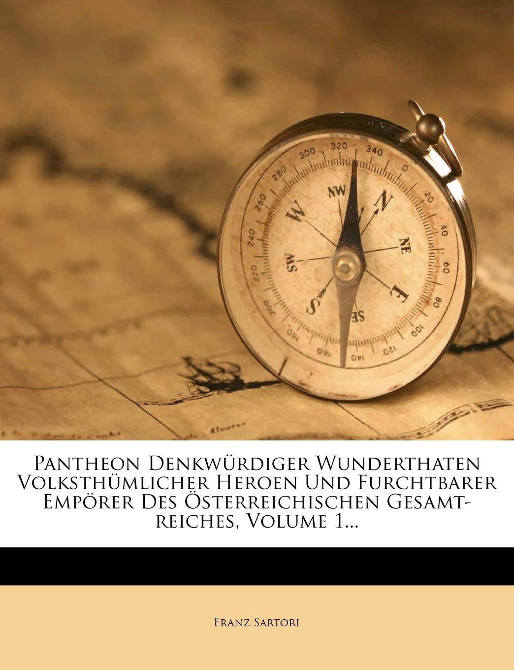 Pantheon Denkwurdiger Wunderthaten Volksthumlicher Heroen Und Furchtbarer Emporer Des Osterreichischen GesamtReiches, Volume 1.,Used