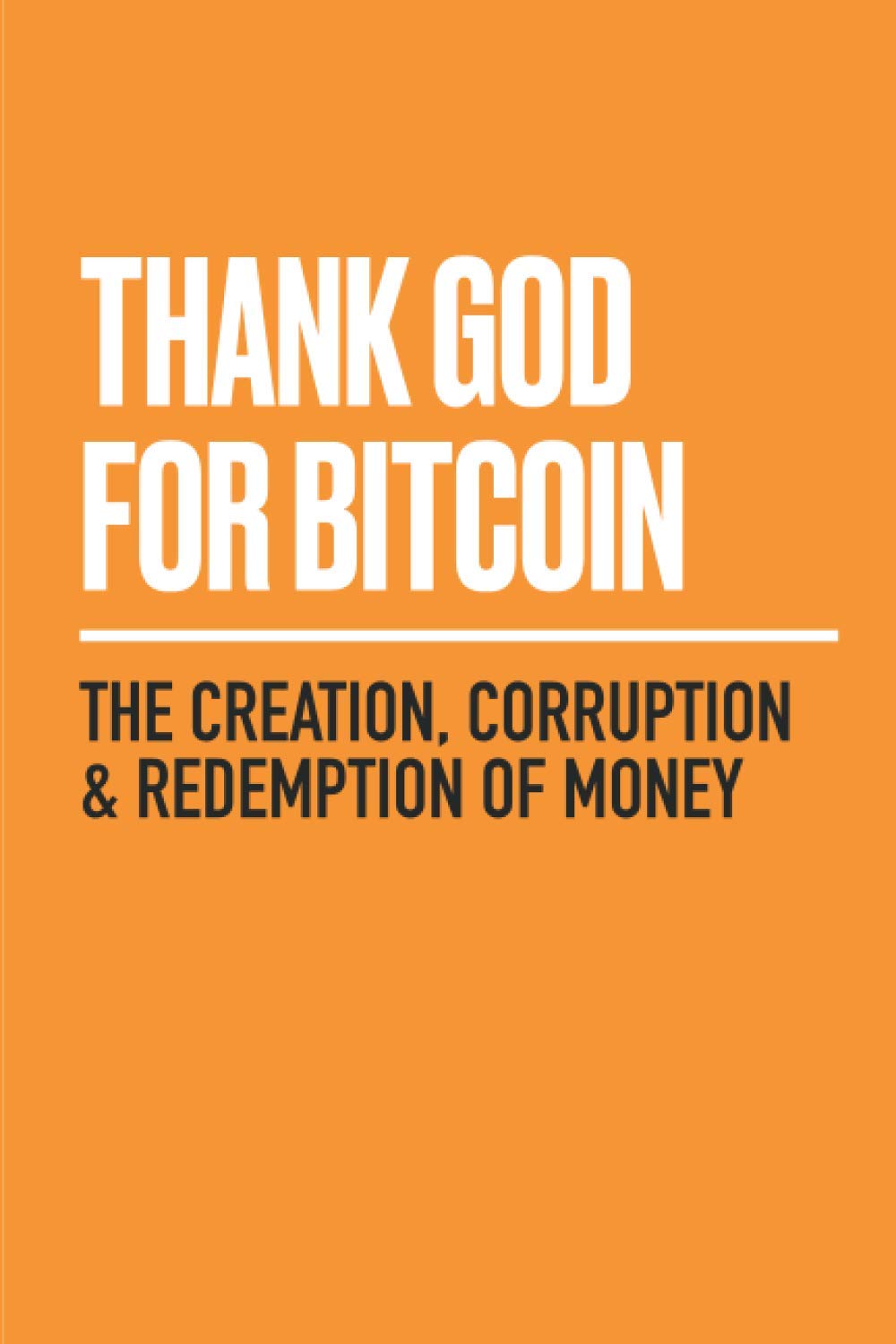 Thank God for Bitcoin: The Creation, Corruption and Redemption of Money,Used