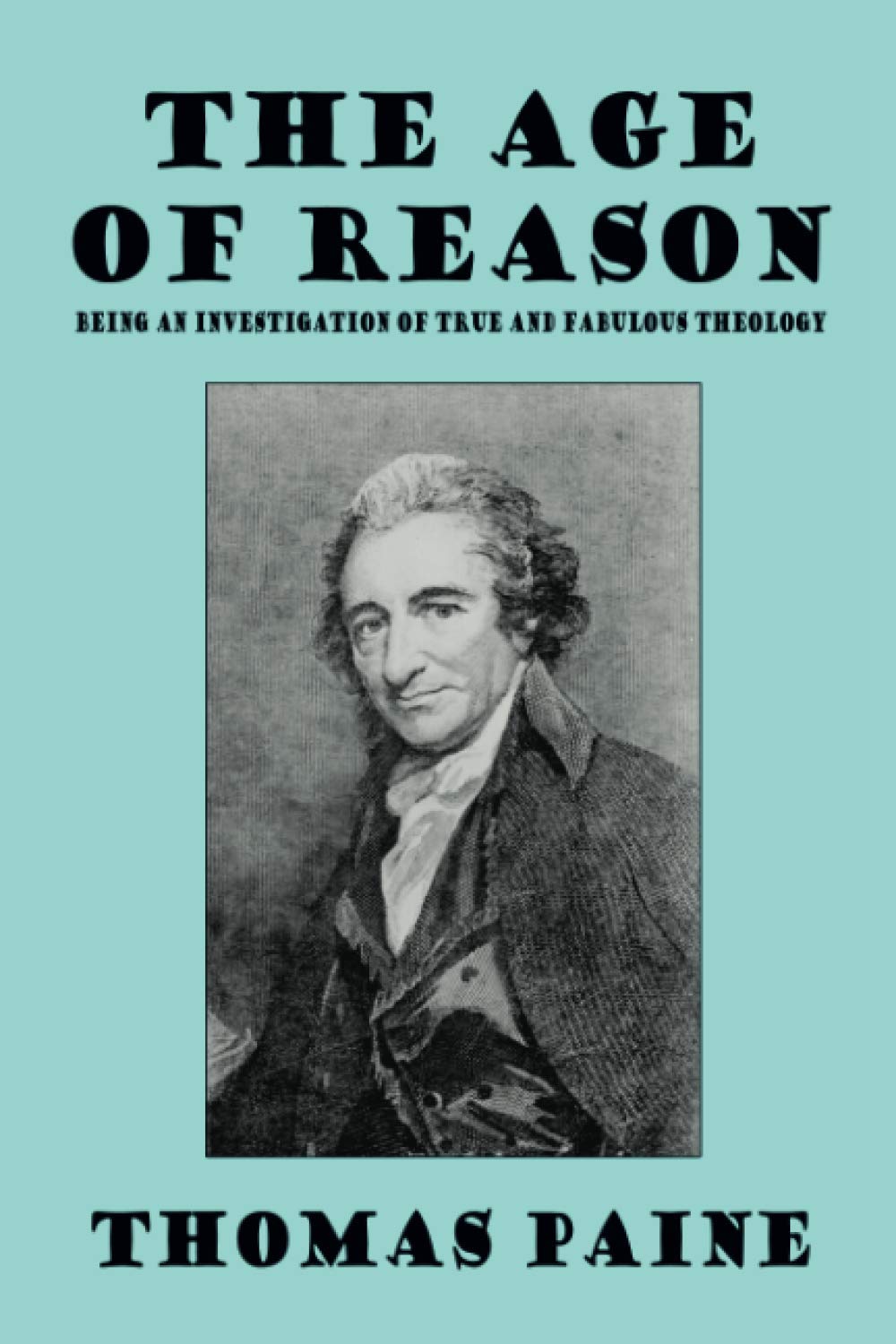 The Age Of Reason: Being An Investigation Of True And Fabulous Theology,Used