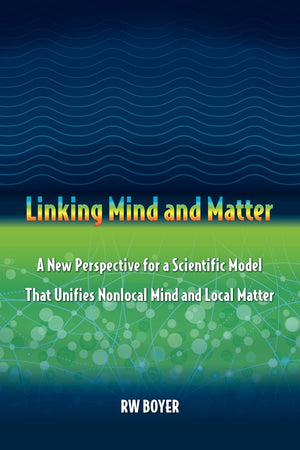 Linking Mind and Matter: A new perspective for a scientific model that unifies nonlocal mind and local matter,Used