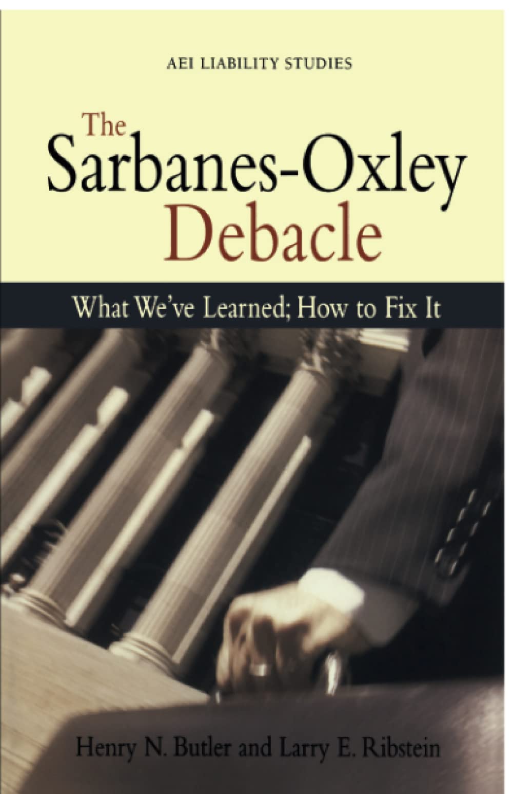 The Sarbanes Oxley Debacle: What We'Ve Learned; How To Fix It (Aei Liability Studies),Used