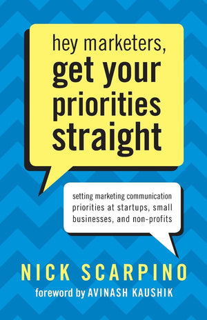 Hey Marketers, Get Your Priorities Straight: Setting Marketing Communication Priorities At Startups, Small Businesses, And Nonp,Used