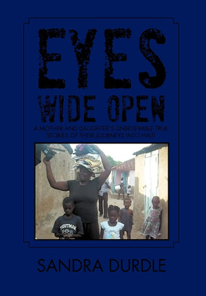 Eyes Wide Open: A Mother And Daughters Unbelievable True Stories Of Their Journeys Into Haiti,Used