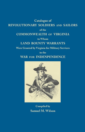 Catalogue of Revolutionary Soldiers and Sailors of the Commonwealth of Virginia: To Whom Land Bounty Warrants Were Granted,Used