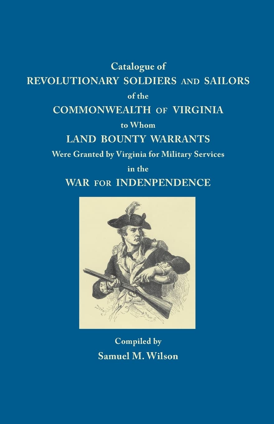 Catalogue of Revolutionary Soldiers and Sailors of the Commonwealth of Virginia: To Whom Land Bounty Warrants Were Granted,Used