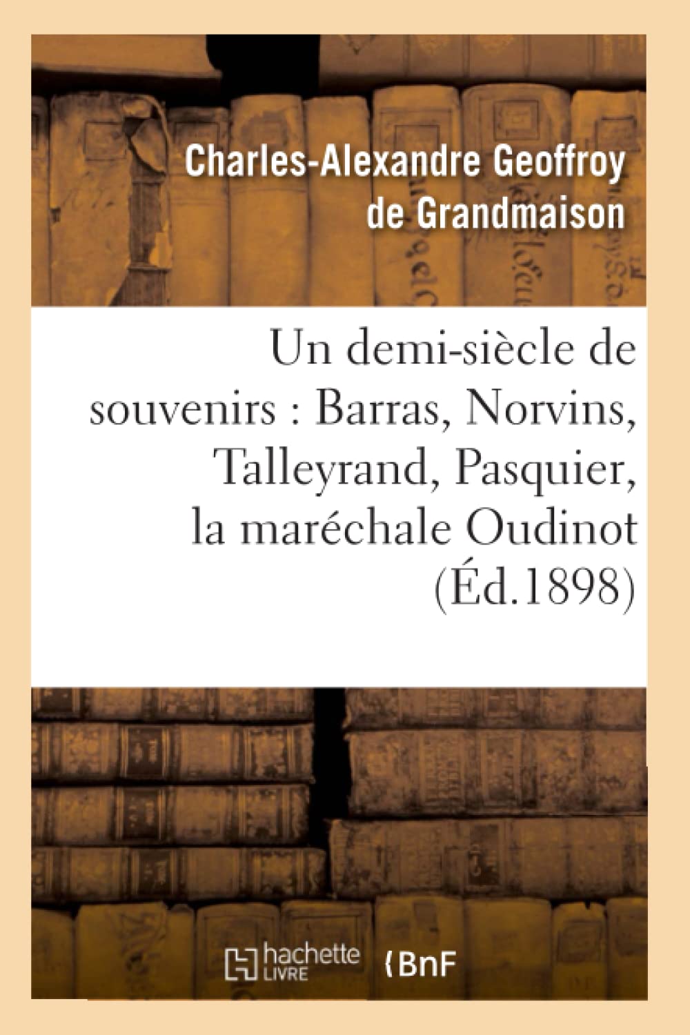 Un DemiSicle de Souvenirs: Barras, Norvins, Talleyrand, Pasquier, La Marchale Oudinot (d.1898) (Histoire) (French Edition),Used