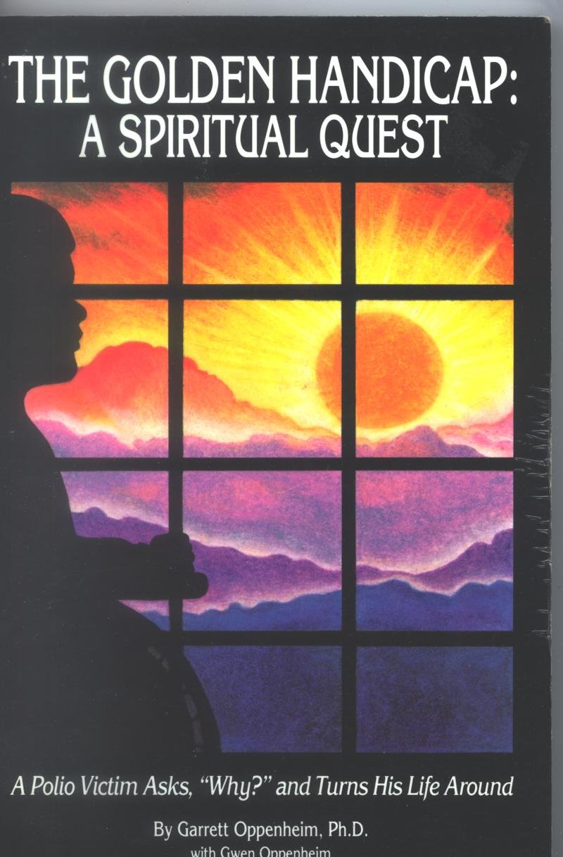 The Golden Handicap: A Spiritual Quest : A Polio Victim Asks, 'Why?' and Turns His Life Around,New