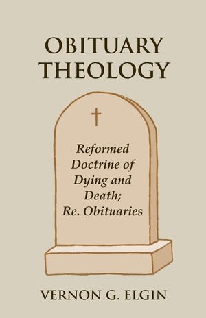 Obituary Theology: Reformed Doctrine Of Dying And Death; Re. Obituaries,Used