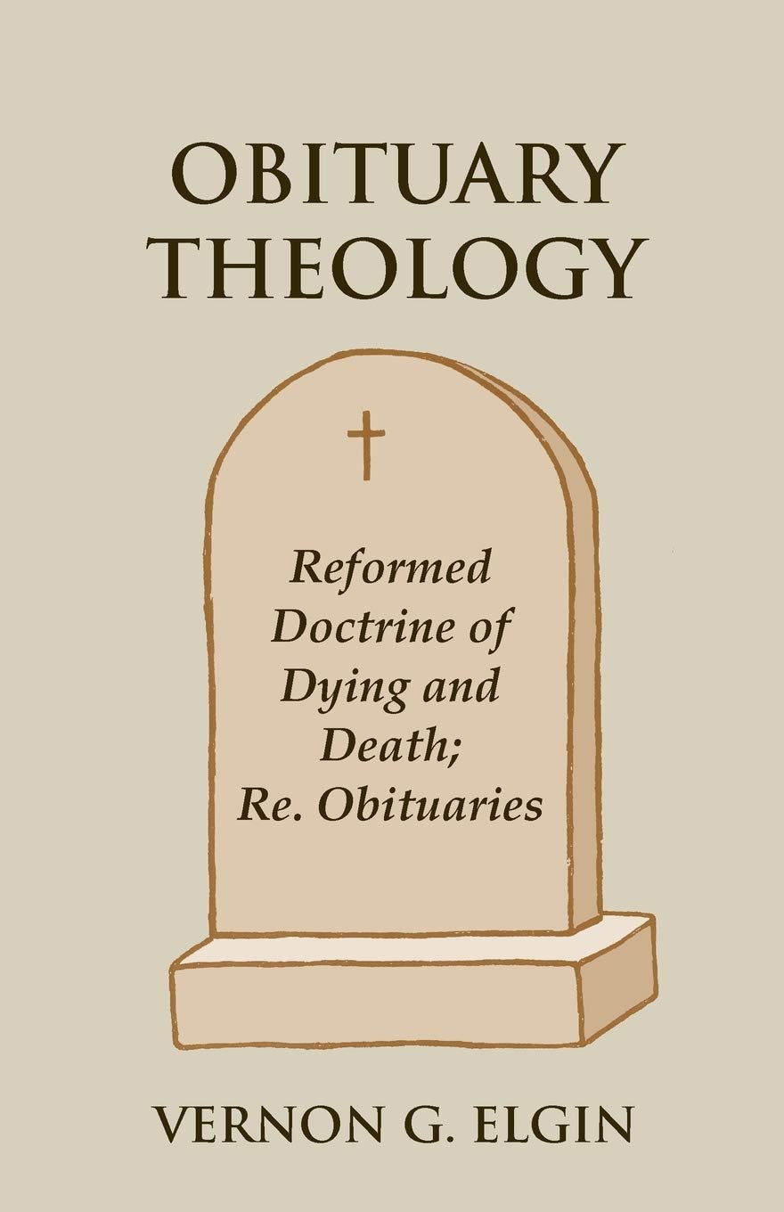 Obituary Theology: Reformed Doctrine Of Dying And Death; Re. Obituaries,Used