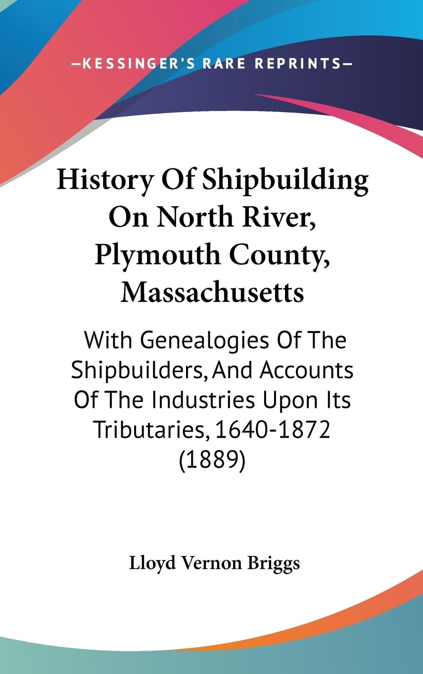 History Of Shipbuilding On North River, Plymouth County, Massachusetts: With Genealogies Of The Shipbuilders, And Accounts Of Th,Used