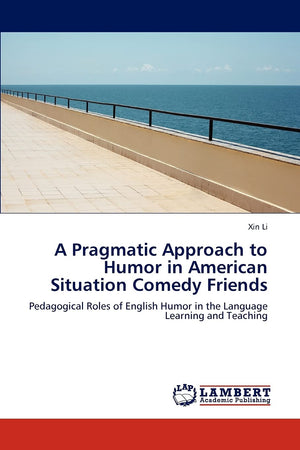 A Pragmatic Approach to Humor in American Situation Comedy Friends: Pedagogical Roles of English Humor in the Language Learning ,Used