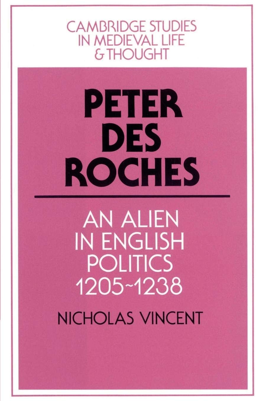 Peter des Roches: An Alien in English Politics, 12051238 (Cambridge Studies in Medieval Life and Thought: Fourth Series, Series,Used