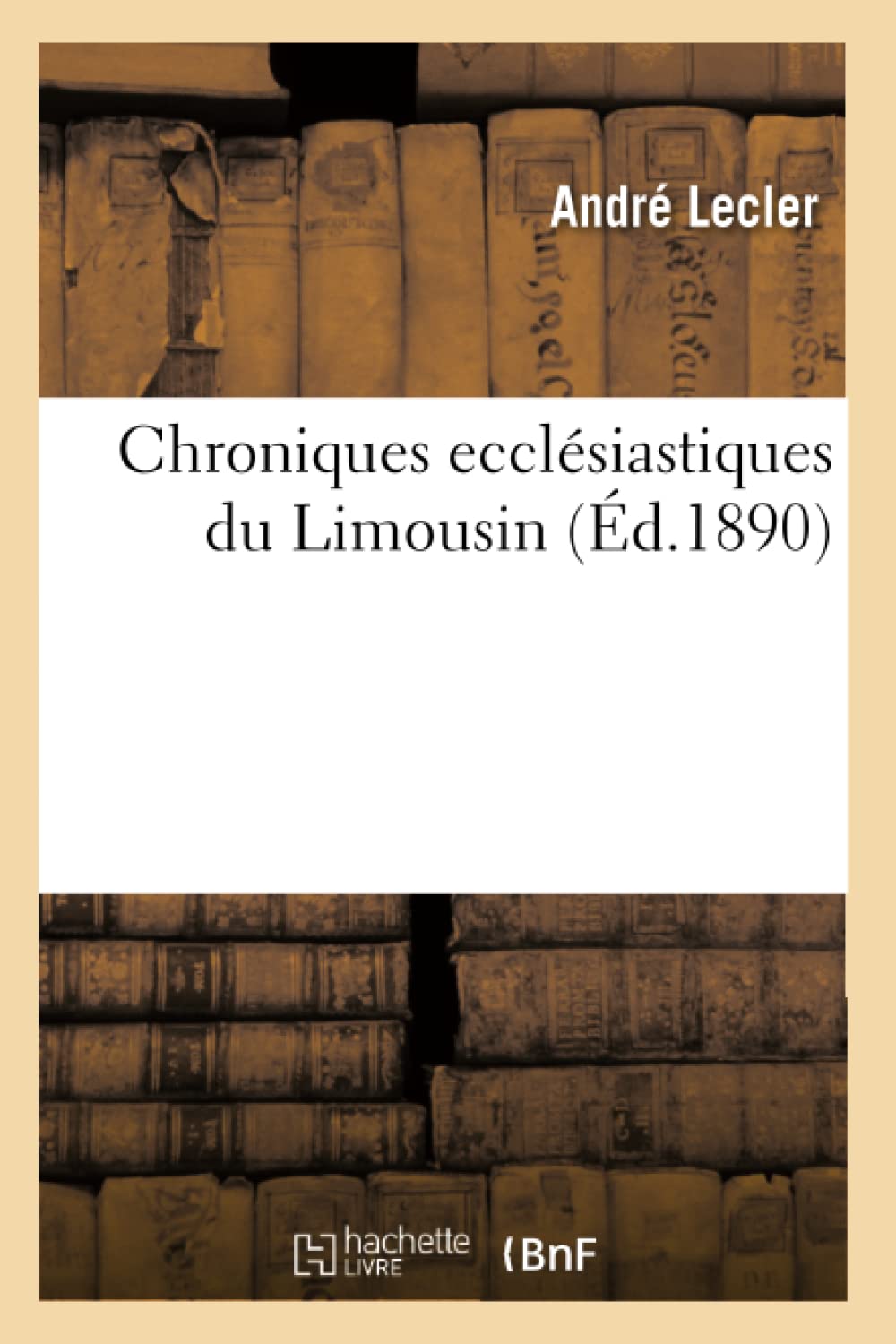 Chroniques Ecclsiastiques Du Limousin (D.1890) (Histoire) (French Edition),New