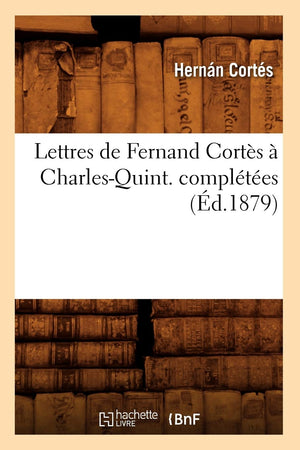Lettres De Fernand Corts  Charlesquint. Compltes (D.1879) (Histoire) (French Edition),Used