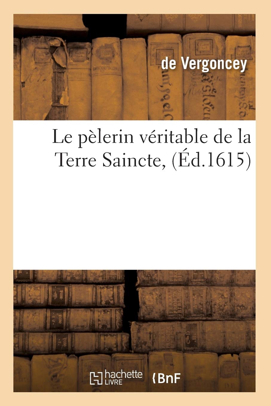Le Plerin Vritable De La Terre Saincte, (D.1615) (Religion) (French Edition),New