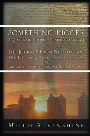 Something Bigger: A Quarterlife Report In Printed Blog Format Or The Journey From West To East: The Life Of A Backward Immigran,New