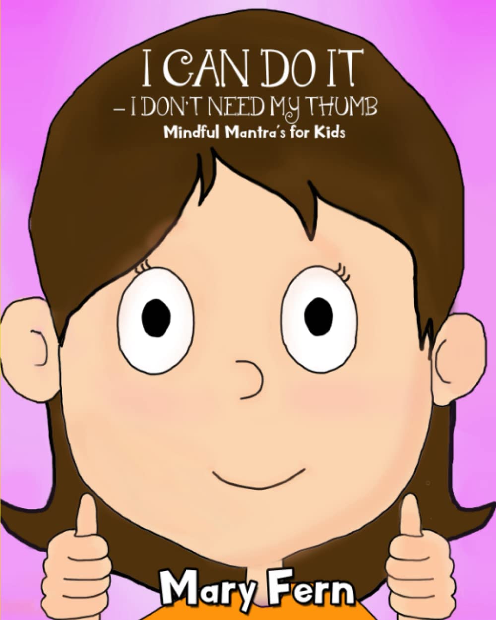 I Can Do It  I Don'T Need My Thumb: Mindful Methods For Kids (Stop Thumb Sucking)