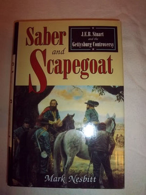 Saber And Scapegoat: J.E.B. Stuart And The Gettysburg Controversy,Used