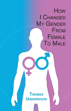 How I Changed my Gender from Female to Male: The Complete Story of my Transition with Helpful Advice and Tips for Others on the ,Used