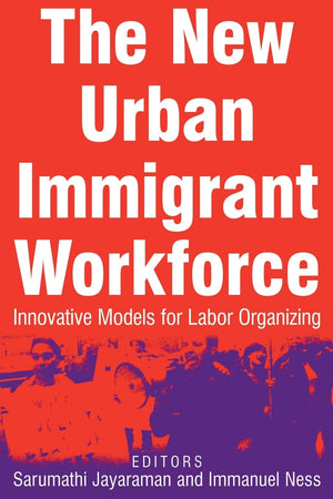 The New Urban Immigrant Workforce: Innovative Models for Labor Organizing,New