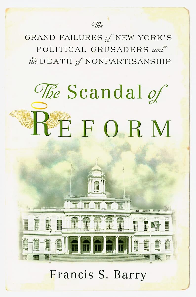 The Scandal Of Reform: The Grand Failures Of New York'S Political Crusaders And The Death Of Nonpartisanship,Used