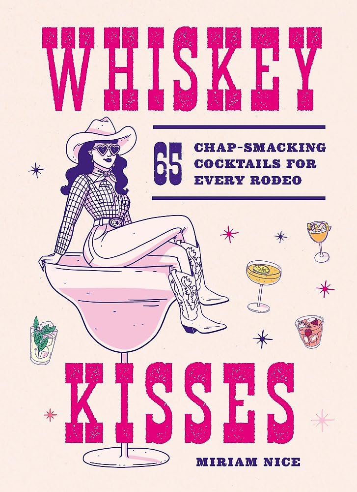 Whiskey Kisses: 65 ChapSmacking Cocktails For Every Rodeo