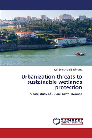 Urbanization threats to sustainable wetlands protection: A case study of Butare Town, Rwanda,Used