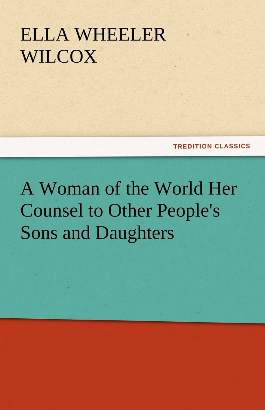 A Woman of the World Her Counsel to Other People's Sons and Daughters,Used