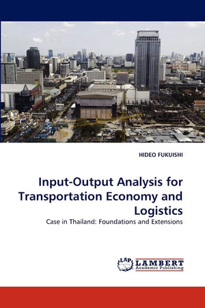 InputOutput Analysis for Transportation Economy and Logistics: Case in Thailand: Foundations and Extensions,Used