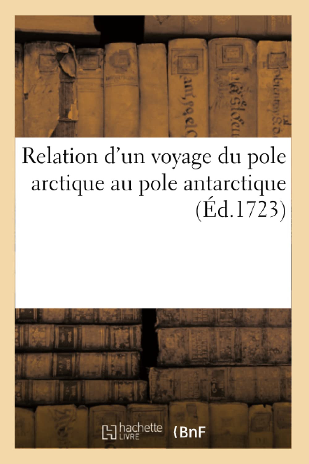Relation d'Un Voyage Du Pole Arctique Au Pole Antarctique (d.1723) (Litterature) (French Edition),Used