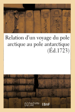 Relation d'Un Voyage Du Pole Arctique Au Pole Antarctique (d.1723) (Litterature) (French Edition),Used