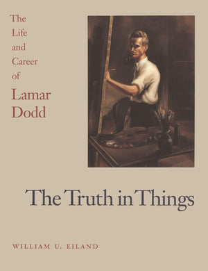 The Truth in Things: The Life and Career of Lamar Dodd,Used