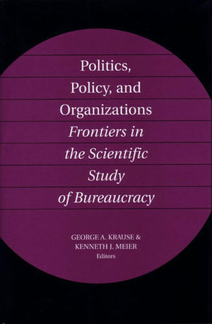 Politics, Policy, and Organizations: Frontiers in the Scientific Study of Bureaucracy,Used