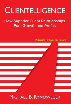 Clientelligence: How Superior Client Relationships Fuel Growth and Profits,Used