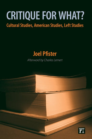 Critique for What?: Cultural Studies, American Studies, Left Studies,New